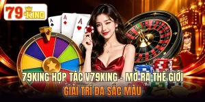 79KING Hợp Tác V79KING - Mở Ra Thế Giới Giải Trí Đa Sắc Màu
