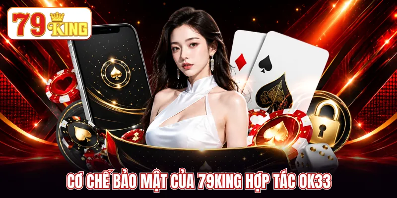 Cơ chế bảo mật của 79KING hợp tác OK33