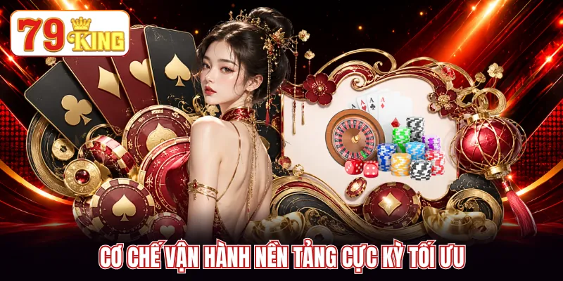 Cơ chế vận hành nền tảng cực kỳ tối ưu